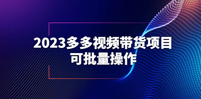 （6216期）2023多多视频带货项目，可批量操作【保姆级教学】(探索2023多多视频带货项目如何利用拼多多平台进行批量操作并获取佣金)