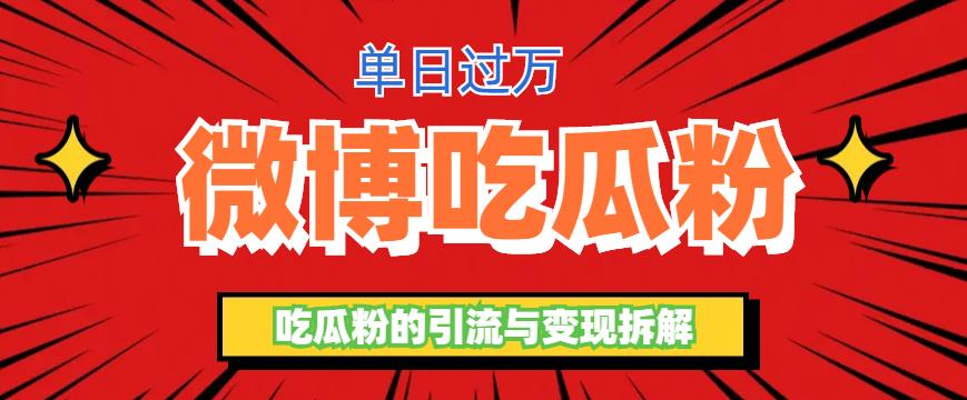 （6296期）微博吃瓜粉引流玩法，轻松日引100粉变现500+(揭秘微博吃瓜粉引流变现项目，日入过万不是梦)