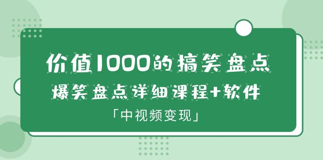 （6307期）价值1000的搞笑盘点大V爆笑盘点详细课程+软件，中视频变现(价值1000的搞笑盘点大V爆笑盘点详细课程+软件，中视频变现指南)