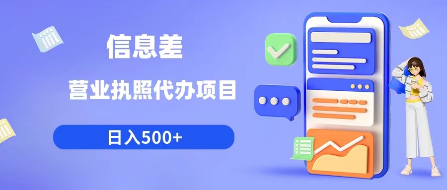 （6313期）利用信息差营业执照代办项目日入500+(揭秘营业执照代办项目如何利用信息差实现日入500+)