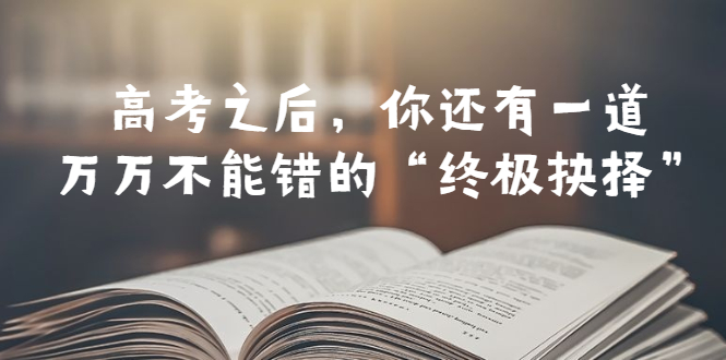 （6367期）某公众号付费文章——高考-之后，你还有一道万万不能错的“终极抉择”(高考后的“终极抉择”——如何正确选择专业和做好学业起步)