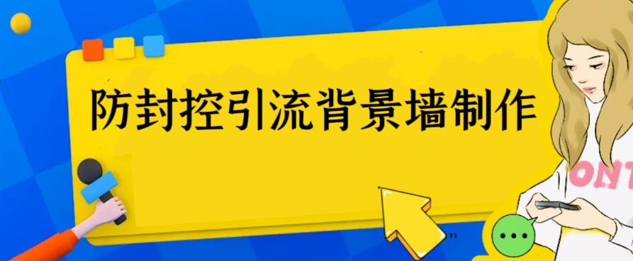 （6392期）外面收费128防封控引流背景墙制作教程，火爆圈子里的三大防封控引流神器(网创圈三大防封控引流神器，免费制作背景墙，轻松引流！)