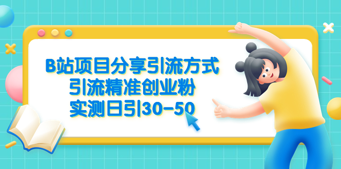 （6439期）B站项目分享引流方式，引流精准创业粉，实测日引30-50(探索B站项目分享引流策略，实现每日30-50精准创业粉增长)