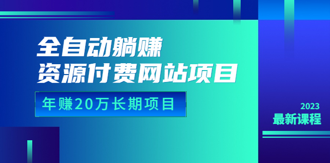 （6483期）全自动躺赚资源付费网站项目：年赚20万长期项目（详细教程+源码）23年更新