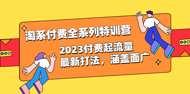 （6505期）淘系付费全系列特训营：2023付费起流量最新打法，涵盖面广（30节）(淘系付费全系列特训营2023年最新直通车和引力魔方打法详解)