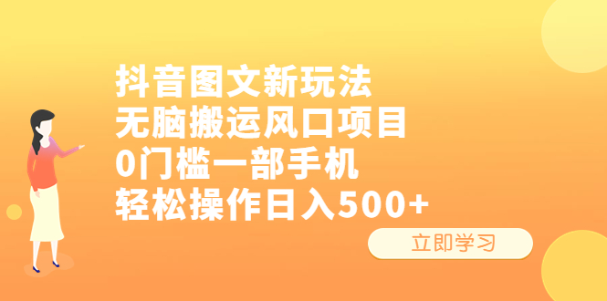 （6527期）抖音图文新玩法，无脑搬运风口项目，0门槛一部手机轻松操作日入500+(《抖音图文新玩法，无脑搬运风口项目，0门槛一部手机轻松操作日入500+》简单操作，高收益创业项目)