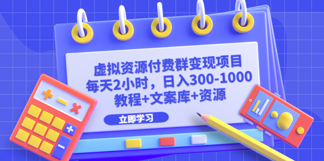 （6530期）虚拟资源付费群变现项目：每天2小时，日入300-1000+（教程+文案库+资源）(轻松创业虚拟资源付费群变现项目助您实现日入300-1000+)