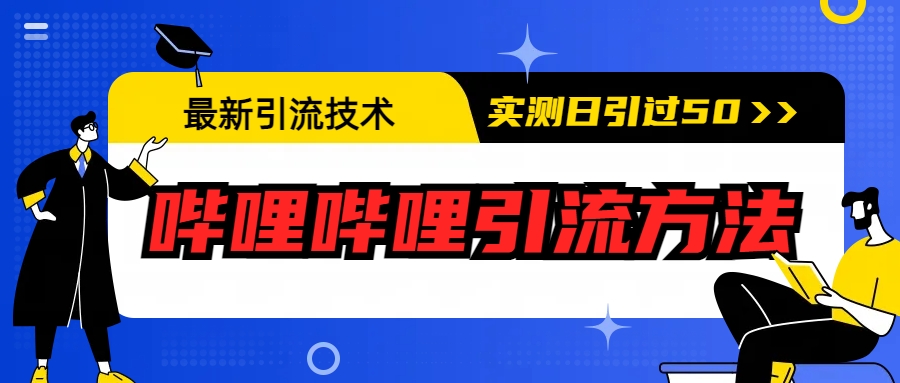 （6548期）最新引流技术：哔哩哔哩引流方法，实测日引50+(掌握最新引流技术，轻松实现日引50+)