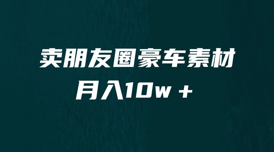 （6557期）卖朋友圈素材，月入10w＋，小众暴利的赛道，谁做谁赚钱（教程+素材）(揭秘小众暴利赛道卖朋友圈素材的全面教程)