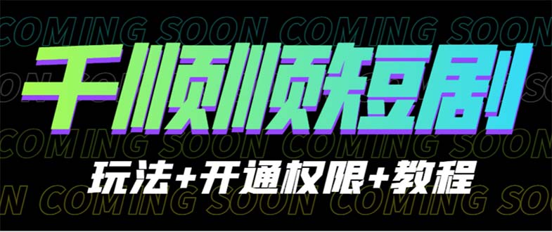 （6556期）收费800多的千顺顺短剧玩法+开通权限+教程(千顺顺短剧免费、便捷、高效的短剧制作工具)