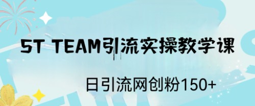 （6578期）ST TEAM引流实操课，日引流网创粉100+(ST TEAM实操引流课日引流网创粉100+的有效方法)