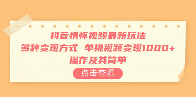 （6683期）抖音情怀视频最新玩法，多种变现方式，单挑视频变现1000+，操作及其简单(探索抖音情怀视频的新玩法，轻松实现高额收益)