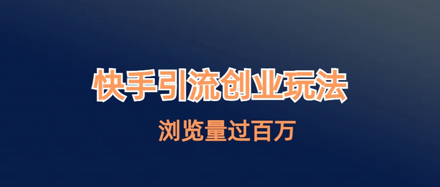 （6691期）快手引流创业笔记玩法浏览量过百万(探索快手引流创业笔记如何利用1亿用户的平台实现百万浏览量)