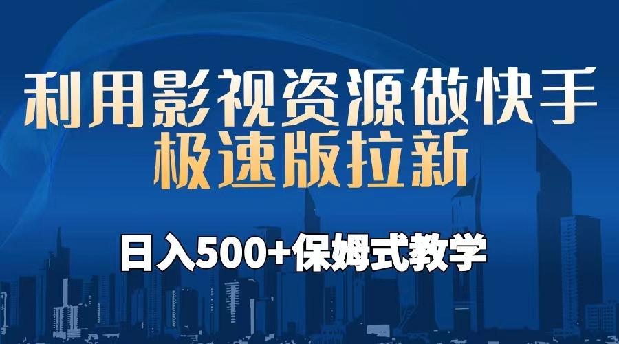 （6701期）利用影视资源做快手极速版拉新，日入500+保姆式教学附【工具】(保姆式教学如何利用影视资源在快手极速版上日入500+)