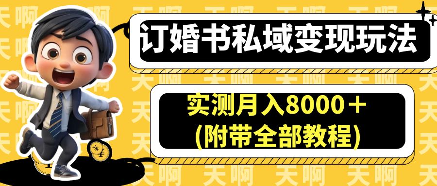 （6714期）订婚书私域变现玩法，实测月入8000＋(附带全部教程)(探索小红书订婚书项目的蓝海市场及高效变现策略)