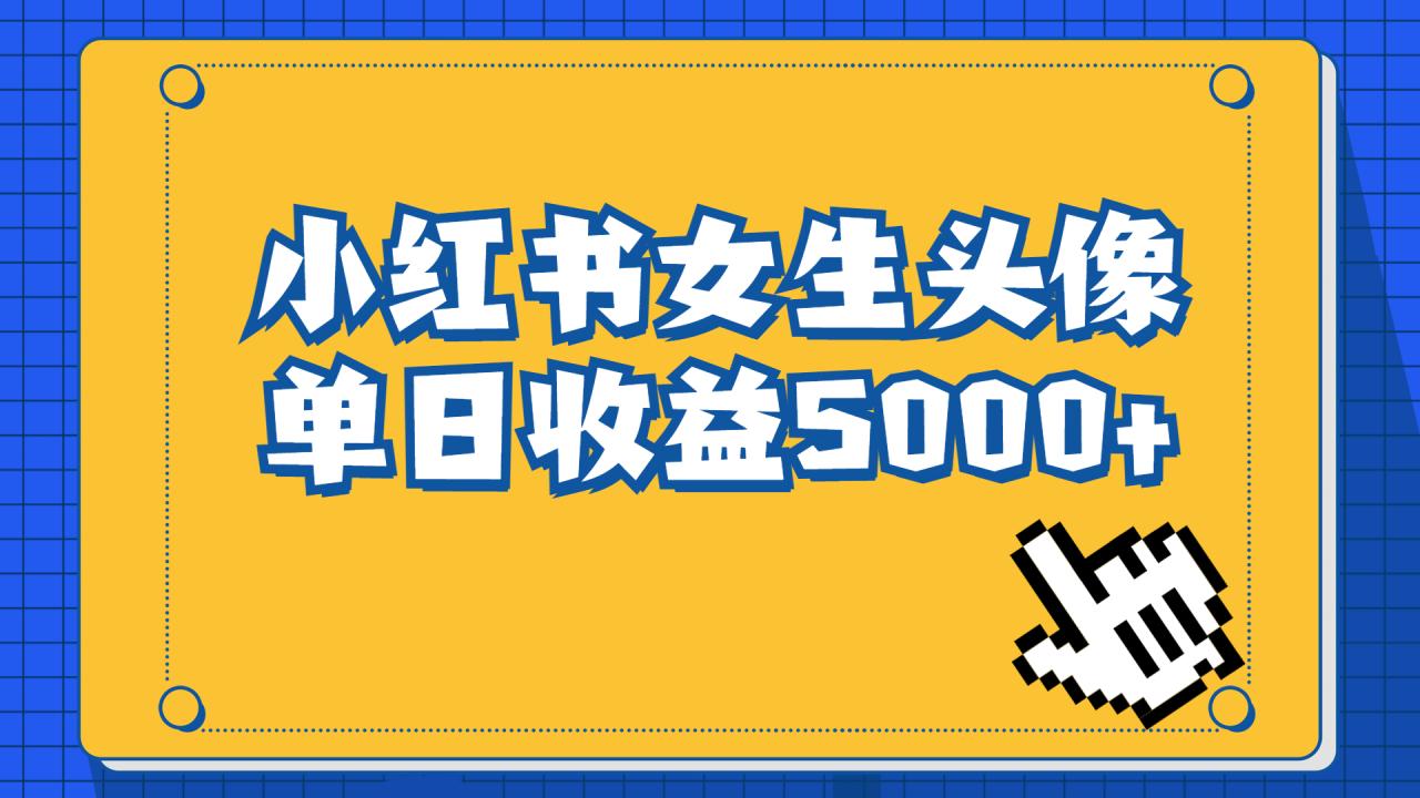 （6725期）长期稳定项目，小红书女生头像号，最高单日收益5000+适合在家做的副业项目(小红书女生头像号项目简单操作，高收益潜力)