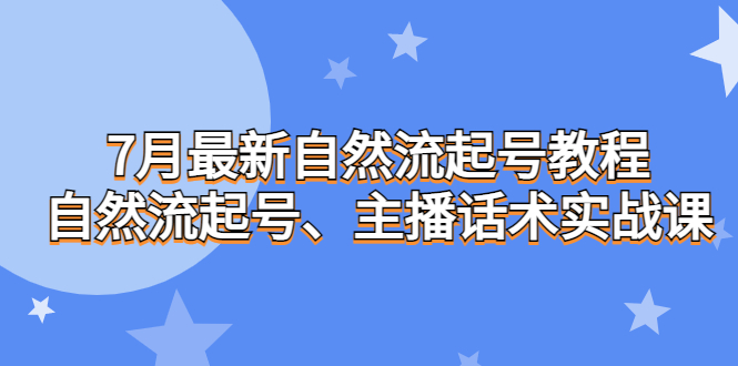 （6748期）7月最新自然流起号教程，自然流起号、主播话术实战课(掌握直播技巧，提升观众吸引力)