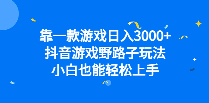 （6760期）靠一款游戏日入3000+，抖音游戏野路子玩法，小白也能轻松上手(抖音游戏野路子玩法轻松日入3000+的实用指南)