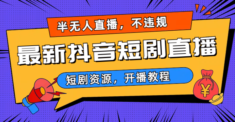 （6784期）最新抖音短剧半无人直播，不违规日入500+(探索抖音短剧半无人直播，实现日入500+的新途径)