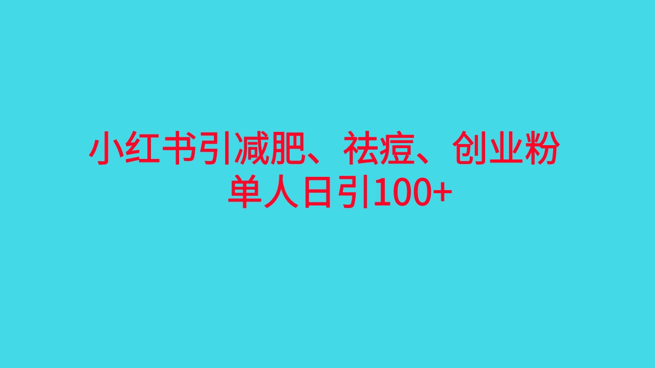 （6799期）小红书精准引流，减肥、祛痘、创业粉单人日引100+（附软件）(利用小红书软件进行精准引流，实现日引100+的有效策略)