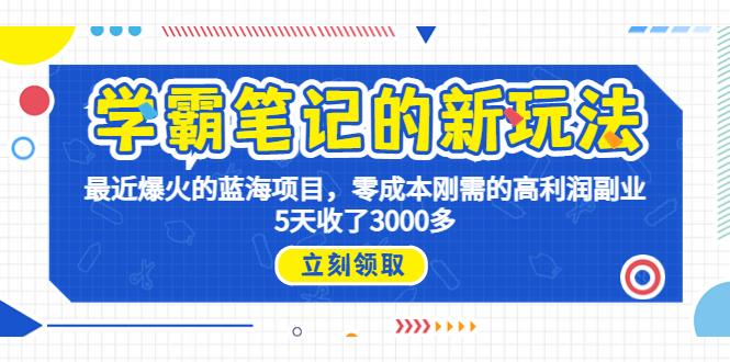 （6816期）学霸笔记新玩法，最近爆火的蓝海项目，0成本高利润副业，5天收了3000多(“卖学霸笔记一种0成本高利润的副业新玩法”)