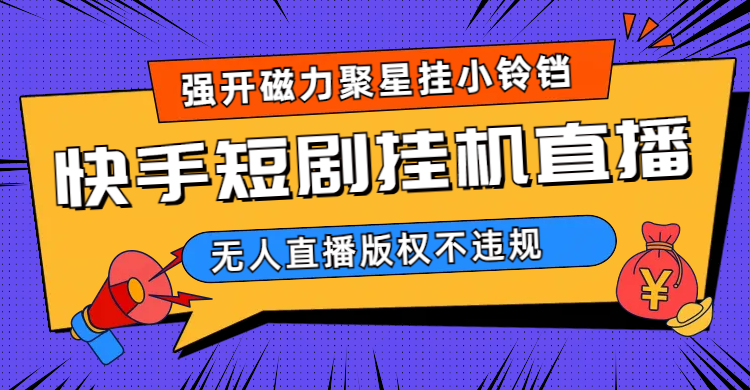 （6827期）快手短剧无人直播强开磁力聚星挂小铃铛(快手短剧无人直播强开磁力聚星挂小铃铛项目为短剧观看带来便捷与舒适)