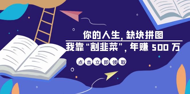 （6866期）某高赞电子书《你的 人生，缺块 拼图——我靠“割韭菜”，年赚 500 万》(《你的 人生，缺块 拼图——我靠“割韭菜”，年赚 500 万》)