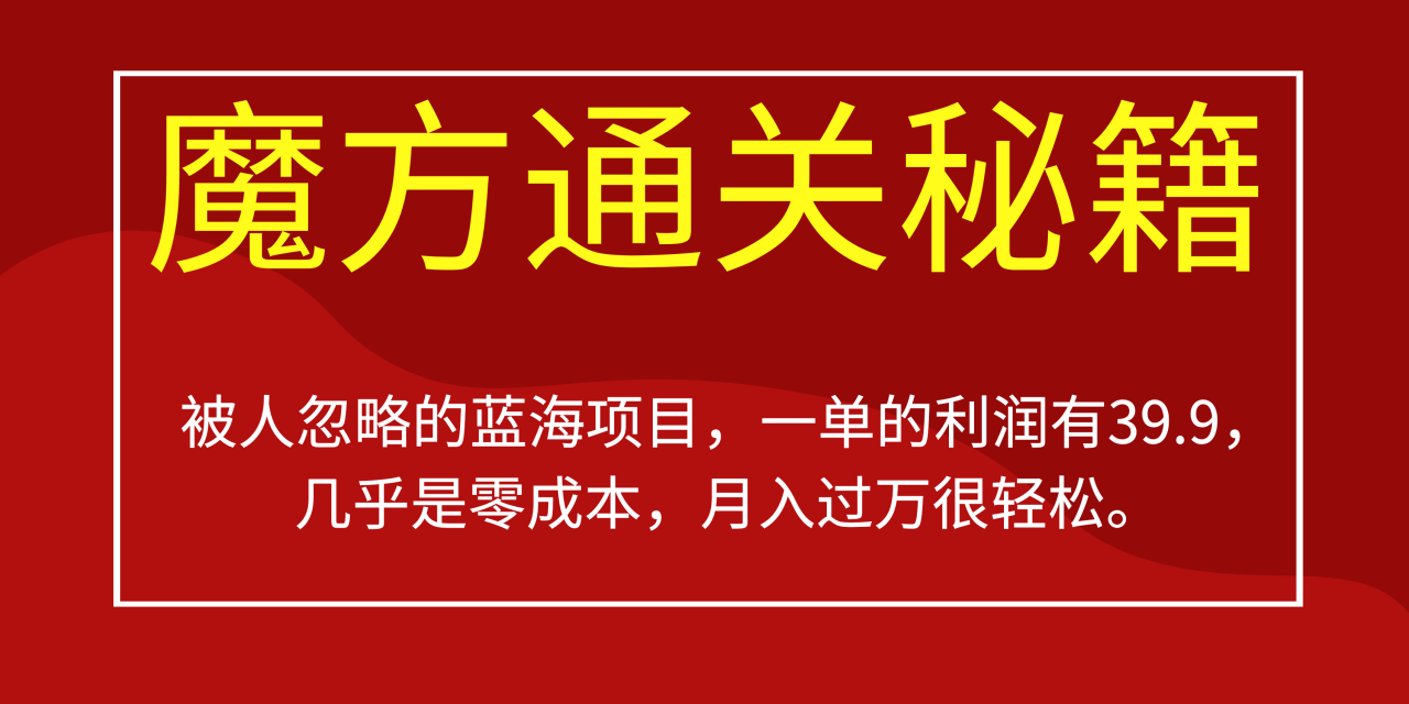 （6936期）被人忽略的蓝海项目，魔方通关秘籍一单利润有39.9，几乎是零成本，月….(揭秘魔方通关秘籍零成本高收益的蓝海项目)