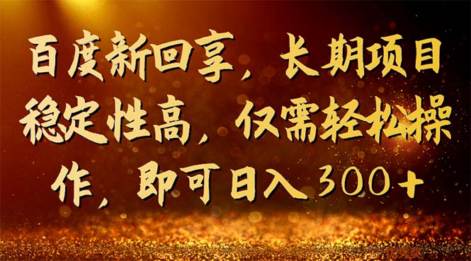 （7033期）百度新回享，长期项目稳定性高，仅需轻松操作，即可日入300+(百度新回享轻松分享知识，稳定赚取高额收益)