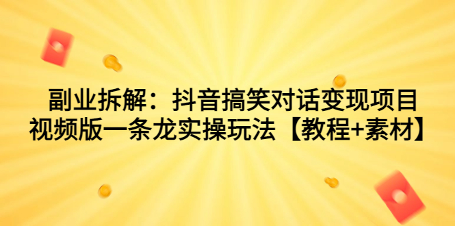 （7055期）副业拆解：抖音搞笑对话变现项目，视频版一条龙实操玩法【教程+素材】(抖音搞笑对话变现项目实操教程一条龙服务助你快速涨粉)