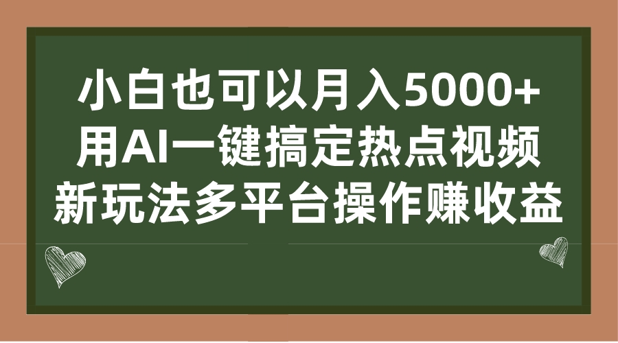 （7084期）小白也可以月入5000+， 用AI一键搞定热点视频， 新玩法多平台操作赚收益(AI技术助力小白轻松赚钱)