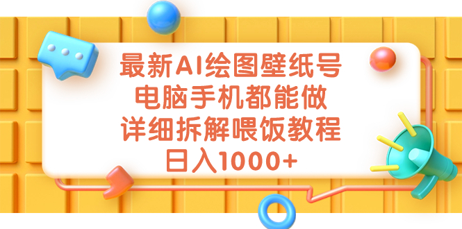 （7126期）最新AI绘图壁纸号，电脑手机都能做，详细拆解喂饭教程，日入1000+(《最新AI壁纸项目》免费AI生图软件助力创业，轻松赚取日入1000+)