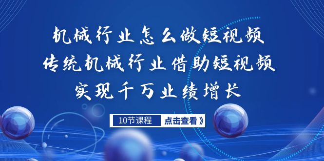 （7143期）机械行业怎么做短视频，传统机械行业借助短视频实现千万业绩增长(探索传统机械行业短视频营销之路从机会到实战技巧)