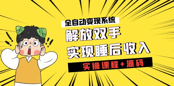 （7236期）《全自动变现系统》解放双手，实现睡后收入（实操课程+源码）(《全自动变现系统》实操课程+源码，助您轻松实现睡后收入)