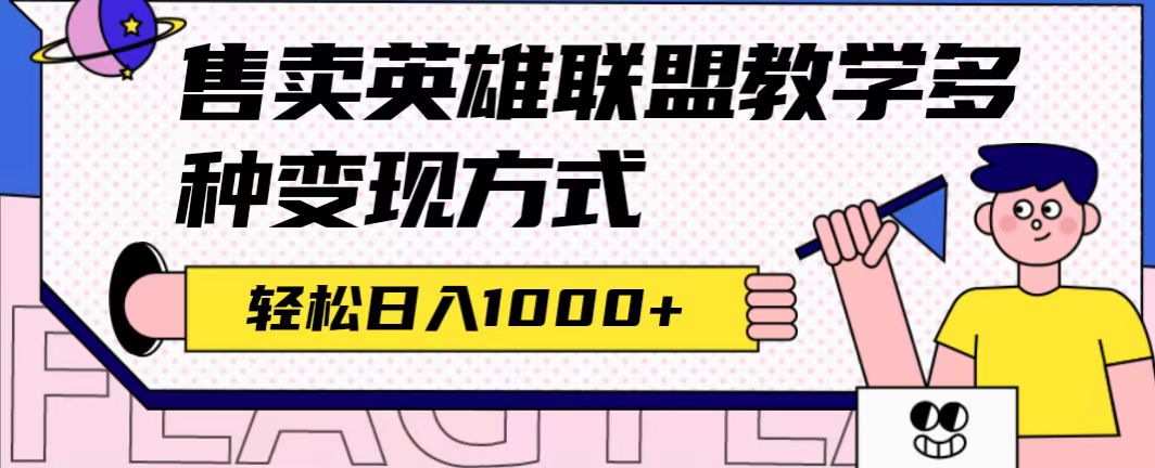 （7262期）全网首发英雄联盟教学最新玩法，多种变现方式，日入1000+（附655G素材）(全网首发英雄联盟教学项目，零风险做内容获客，快速变现技巧)