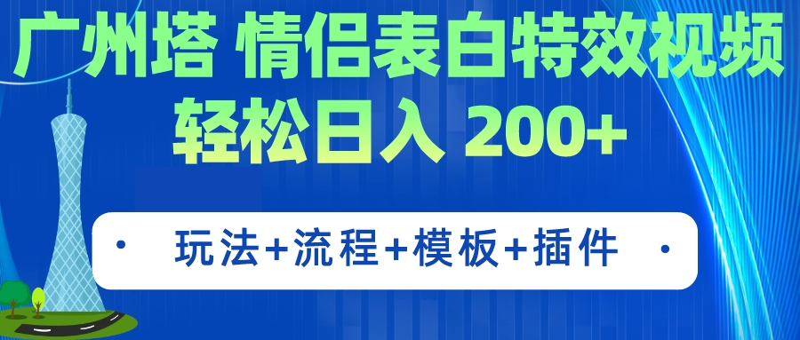 （7265期）广州塔情侣表白特效视频 简单制作 轻松日入200+（教程+工具+模板）(广州塔情侣表白特效视频制作指南)