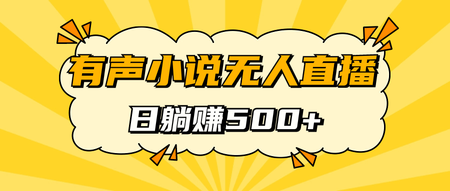 （7302期）有声小说无人直播，睡着觉日入500，保姆式教学(有声小说无人直播项目轻松月入500，保姆式教学助你快速赚钱)