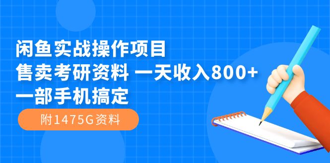 （7415期）闲鱼实战操作项目，售卖考研资料 一天收入800+一部手机搞定（附1475G资料）(利用闲鱼平台售卖考研资料实现日收入800元)