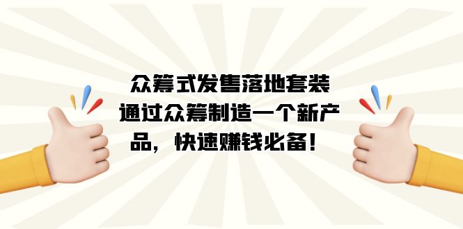 （7387期）众筹式·发售落地套装：通过众筹制造一个新产品，快速赚钱必备！(智多星老师的众筹赚钱课程掌握新产品开发秘诀，快速实现财富增长！)