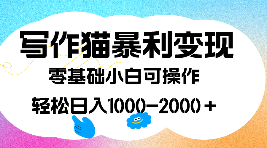 （7423期）写作猫暴利变现，日入1000-2000＋，0基础小白可做，附保姆级教程(写作猫暴利变现项目0基础小白可做，附保姆级教程)