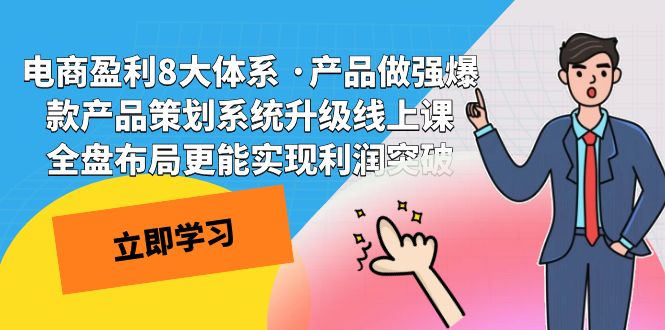 （7502期）电商盈利8大体系 ·产品做强爆款产品策划系统升级线上课 全盘布局更能实…(全面掌握电商盈利之道产品做强与爆款策划系统升级)