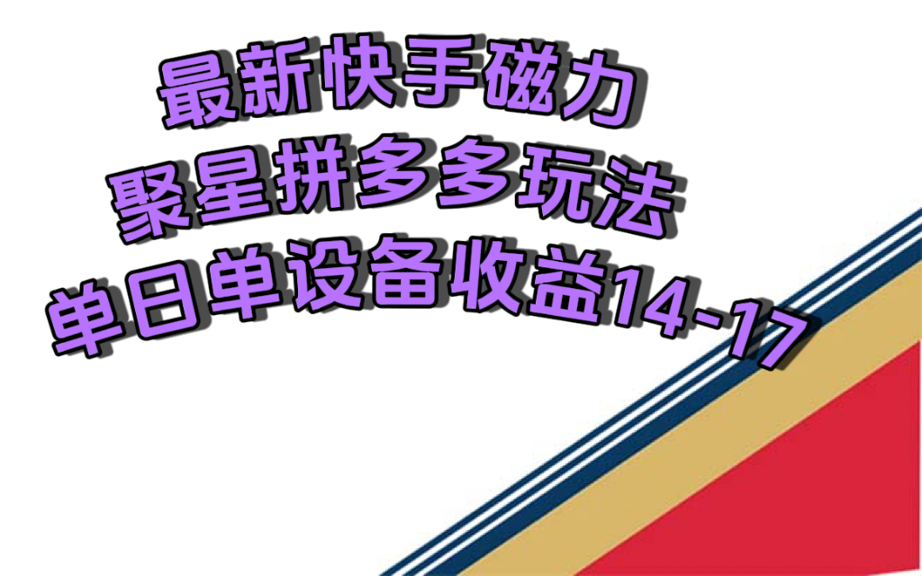 （7483期）最新快手磁力聚星撸拼多多玩法，单设备单日收益14—17元