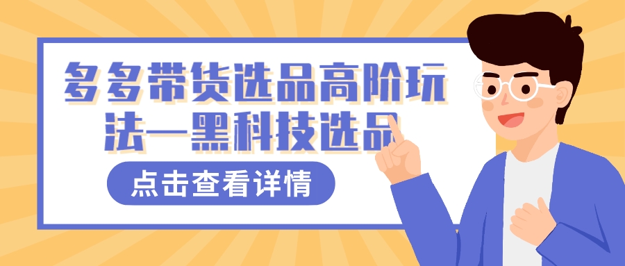 （7556期）多多视频带货选品高阶玩法—黑科技选品(掌握多多视频带货选品高阶技巧，轻松找到热门爆款商品链接)