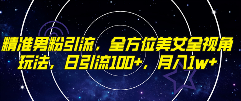 （7639期）精准男粉引流，全方位美女全视角玩法，日引流100+，月入1w(全新抖音美女号引流方法，助你实现日引流100+，月入1w)