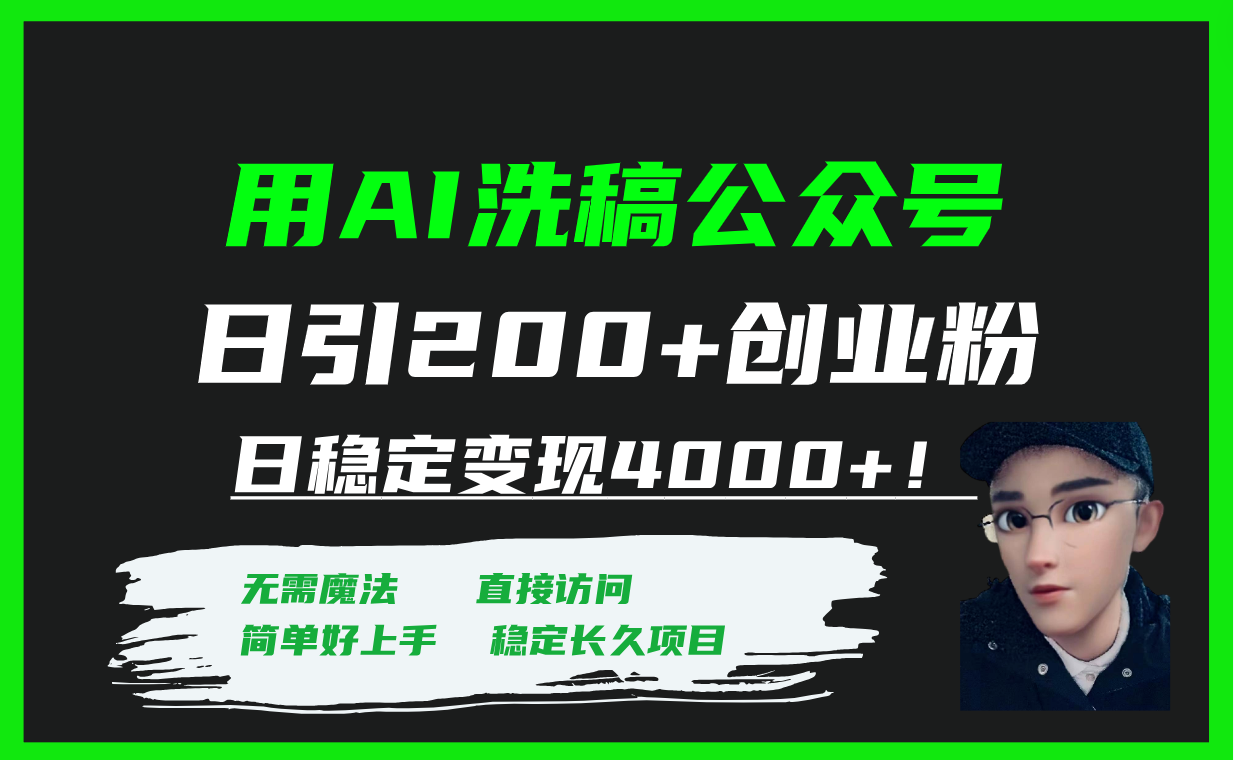 （7659期）用AI洗稿公众号日引200+创业粉日稳定变现4000+！(利用AI洗稿公众号引流与变现的全面指南)