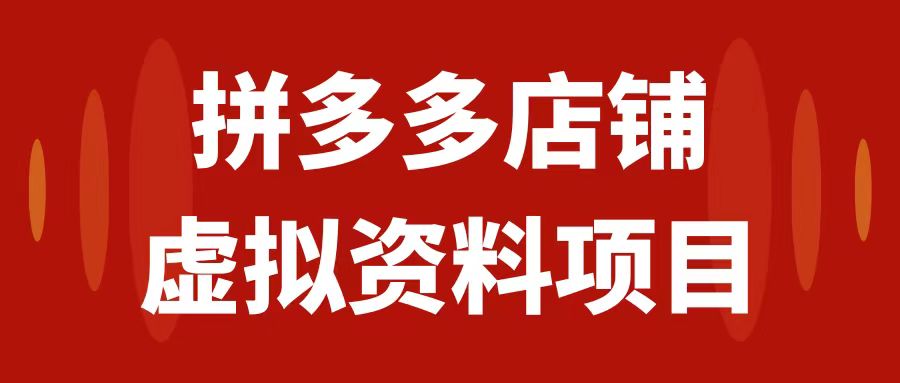 （7667期）拼多多店铺虚拟项目，教科书式操作玩法，轻松月入1000+(拼多多店铺虚拟项目轻松掌握，月入过千)