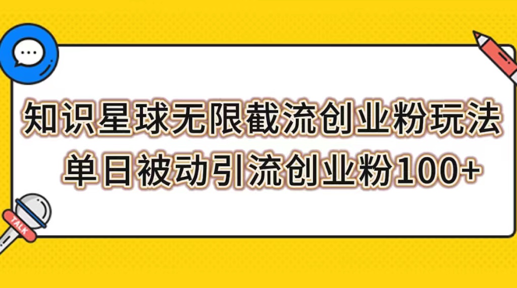 （7691期）知识星球无限截流创业粉玩法，单日被动引流创业粉100+(探索知识星球无限截流创业粉的新策略)