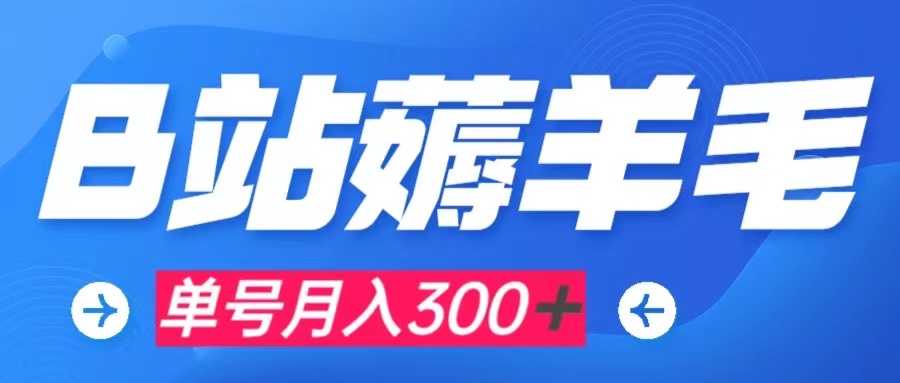 （7771期）b站薅羊毛，0门槛提现，单号每月300＋可矩阵操作(轻松赚取B站羊毛，实现零门槛提现)