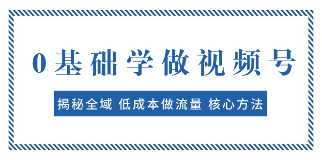 （7784期）0基础学做视频号：揭秘全域 低成本做流量 核心方法  快速出爆款 轻松变现(全域低成本做流量视频号制作与变现指南)