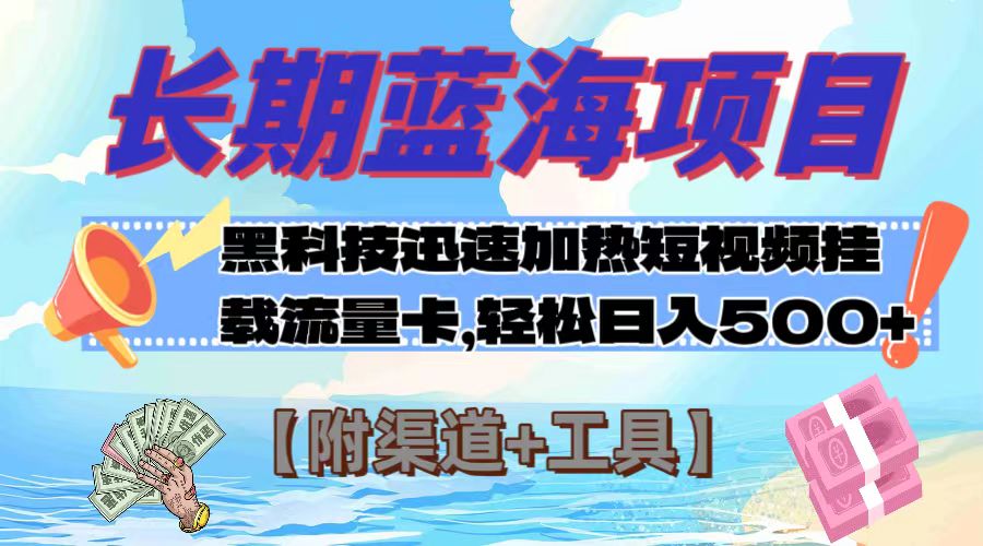 （7815期）长期蓝海项目，黑科技快速提高视频热度挂载流量卡 日入500+【附渠道+工具】(揭秘短视频平台上的流量卡推广项目如何日入500+)